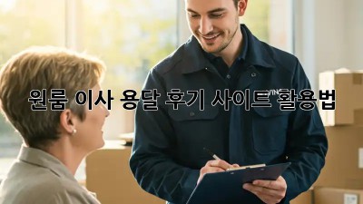 원룸 이사? 용달 후기 사이트 활용법!